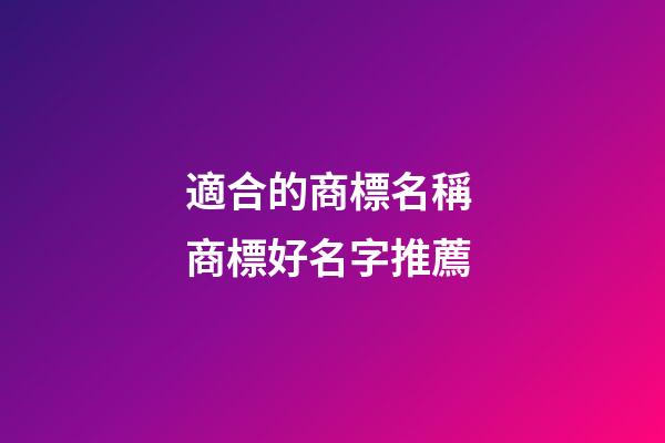 適合的商標名稱 商標好名字推薦